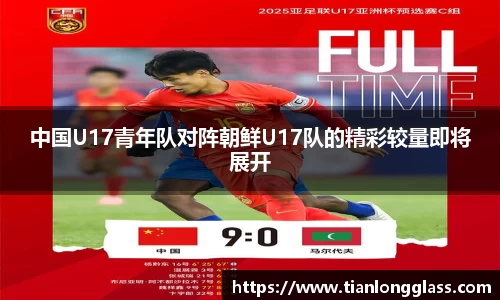 中国U17青年队对阵朝鲜U17队的精彩较量即将展开